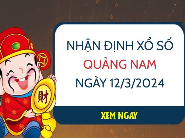 Nhận định xổ số Quảng Nam ngày 12/3/2024 thứ 3 hôm nay